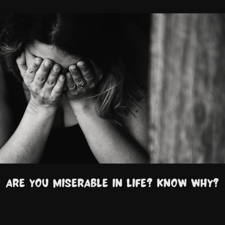 Are you Miserable in Life? Know why?